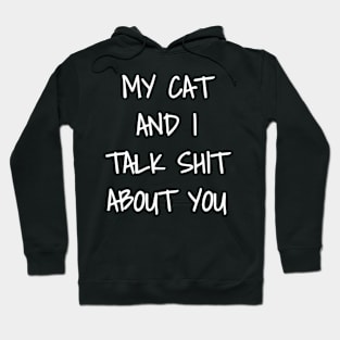 My Cat And I Talk Shit About You Hoodie